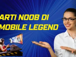 Arti Noob Di Mobile Legend: Kenali Pengaruhnya Disini